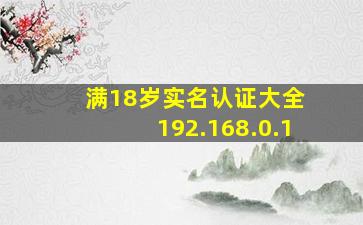 满18岁实名认证大全 192.168.0.1